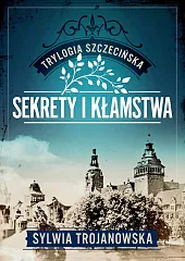 Trylogia szczecińska. Tom 1. Sekrety i,Sylwia Trojanowska Trylogia szczecińska. Tom 1. Sekrety i,Sylwia Trojanowska