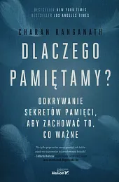 Dlaczego pamiętamy? Odkrywanie sekretów pamięci, aby zachować to, co ważne Dlaczego pamiętamy? Odkrywanie sekretów pamięci, aby zachować to, co ważne