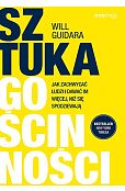 Sztuka gościnności Jak zachwycać ludzi i dawać im więcej, niż się spodziewają