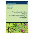 Transdiagnostyczna terapia zaburzeń emocjonalnych młodzieży. Poradnik Transdiagnostyczna terapia zaburzeń emocjonalnych młodzieży. Poradnik