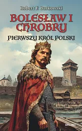 Bolesław I Chrobry Pierwszy król PolskiF.Robert Barkowski