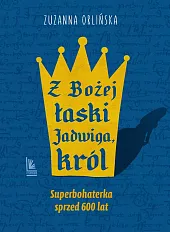 Z Bożej łaski Jadwiga królZuzanna Orlińska