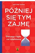 Później się tym zajmę Dlaczego ciągle coś odwlekamy