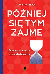 Później się tym zajmę Dlaczego ciągle,Justyna Titova
