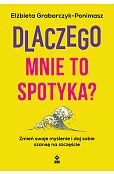 Dlaczego mnie to spotyka? Zmień swoje myślenie i daj sobie szansę na szczęście
