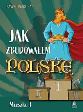 Jak zbudowałem Polskę - Mieszko I