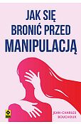 Jak się bronić przed manipulacją Jak się bronić przed manipulacją