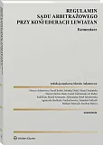 Regulamin Sądu Arbitrażowego przy Konfederacji Lewiatan. Komentarz Regulamin Sądu Arbitrażowego przy Konfederacji Lewiatan. Komentarz