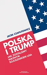 Polska i Trump Jak zostaliśmy ważnym,Jacek Czaputowicz