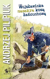 Wojsławicka masakra kosą łańcuchowąAndrzej Pilipiuk