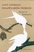 Lost Animals, Disappearing Worlds Lost Animals, Disappearing Worlds