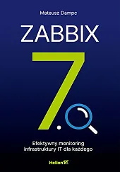 Zabbix 7.0 Efektywny monitoring infrastruktury IT,Mateusz Dampc