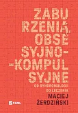 Zaburzenia obsesyjno-kompulsyjne. Od syndromologii do leczenia Zaburzenia obsesyjno-kompulsyjne. Od syndromologii do leczenia
