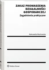 Zakaz prowadzenia działalności gospodarczej. Zagadnienia praktyczne Zakaz prowadzenia działalności gospodarczej. Zagadnienia praktyczne