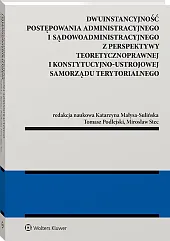 Dwuinstancyjność postępowania administracyjnego i sądowoadministracyjnego z perspektywy pozycji konstytucyjno-ustrojowej samorządu terytorialnego [PRZEDSPRZEDAŻ]