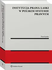 Instytucja prawa łaski w polskim systemie prawnym. Zagadnienia wybrane [PRZEDSPRZEDAŻ]