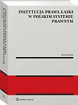 Instytucja prawa łaski w polskim systemie prawnym. Zagadnienia wybrane