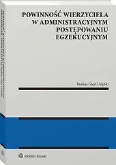Powinność wierzyciela w administracyjnym postępowaniu egzekucyjnymPaulina Glejt-Uziębło Powinność wierzyciela w administracyjnym postępowaniu egzekucyjnymPaulina Glejt-Uziębło