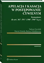 Apelacja i kasacja w postępowaniu cywilnym. Komentarz do art. 367-391(1) i 398(1)-398(21) k.p.c. Apelacja i kasacja w postępowaniu cywilnym. Komentarz do art. 367-391(1) i 398(1)-398(21) k.p.c.