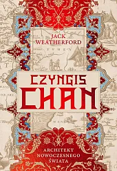 Czyngis-chan. Architekt nowoczesnego świataJack Weatherford