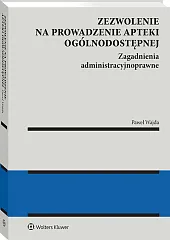Zezwolenie na prowadzenie apteki ogólnodostępnej. Zagadnienia administracyjnoprawne. Apteka dla aptekarza [PRZEDSPRZEDAŻ]