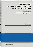 Zezwolenie na prowadzenie apteki ogólnodostępnej. Zagadnienia administracyjnoprawne. Apteka dla aptekarza [PRZEDSPRZEDAŻ]