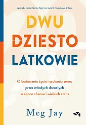 Dwudziestolatkowie. O budowaniu życia i szukaniu sensu przez młodych dorosłych w epoce chaosu i wiel