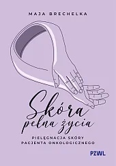 Skóra pełna życia. Pielęgnacja skóry pacjenta onkologicznego