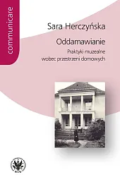 Oddamawianie. Praktyki muzealne wobec przestrzeni domowychSara Herczyńska
