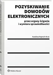 Pozyskiwanie dowodów elektronicznych przez organy ścigania i wymiaru sprawiedliwości [PRZEDSPRZEDAŻ]