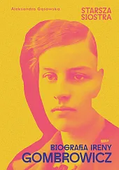 Starsza siostra. Biografia Ireny GombrowiczAleksandra Gąsowska