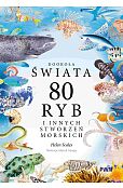 Dookoła świata. 80 ryb i innych stworzeń morskich
