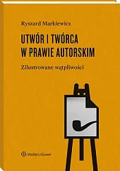 Utwór i twórca w prawie autorskim.,Ryszard Markiewicz