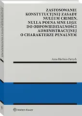 Zastosowanie konstytucyjnej zasady nullum crimen, nulla poena sine lege do odpowiedzialności administracyjnej o charakterze penalnym [PRZEDSPRZEDAŻ]