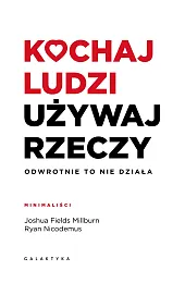 Kochaj ludzi, używaj rzeczy. Odwrotnie to,Millburn Joshua Fields