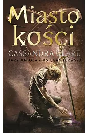 Miasto kości. Cykl Dary Anioła. Tom,Cassandra Clare