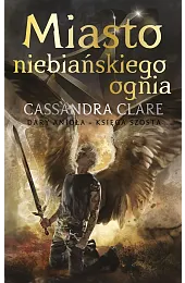 Miasto Niebiańskiego Ognia. Cykl Dary Anioła.,Cassandra Clare