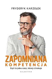 Zapomniana kompetencja. Czyli ta jedna rzecz, której ci brakuje