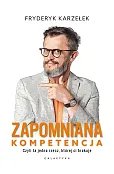 Zapomniana kompetencja. Czyli ta jedna rzecz, której ci brakuje