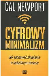 Cyfrowy minimalizm. Jak zachować skupienie w hałaśliwym świecie