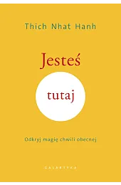 Jesteś tutaj. Odkryj magię chwili obecnejHanh Thich Nhat