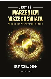 Jesteś Marzeniem Wszechświata. W objęciach Wewnętrznego Rodzica