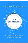 Małe uzależnienia. Jak uwolnić się od drobnych, lecz silnych nawyków