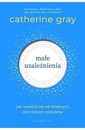 Małe uzależnienia. Jak uwolnić się od,Catherine Gray