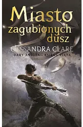 Miasto zagubionych dusz. Cykl Dary Anioła.,Cassandra Clare