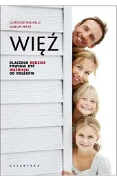 Więź. Dlaczego rodzice powinni być ważniejsi od kolegów