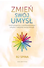 Zmień swój umysł. Usuń programy z podświadomego umysłu i odzyskaj swoją energię