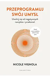 Przeprogramuj swój umysł. Uwolnij się od negatywnych nawyków i przekonań