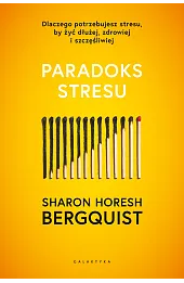 Paradoks stresu. Dlaczego potrzebujesz stresu, by żyć dłużej, zdrowiej i szczęśliwiej