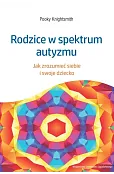 Rodzice w spektrum autyzmu. Jak zrozumieć siebie i swoje dziecko
